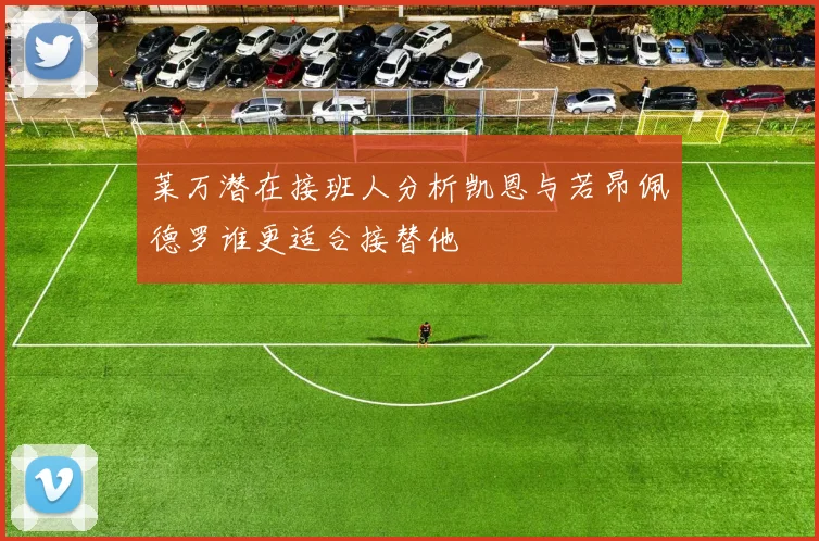 莱万潜在接班人分析凯恩与若昂佩德罗谁更适合接替他